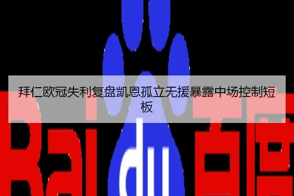 拜仁欧冠失利复盘凯恩孤立无援暴露中场控制短板